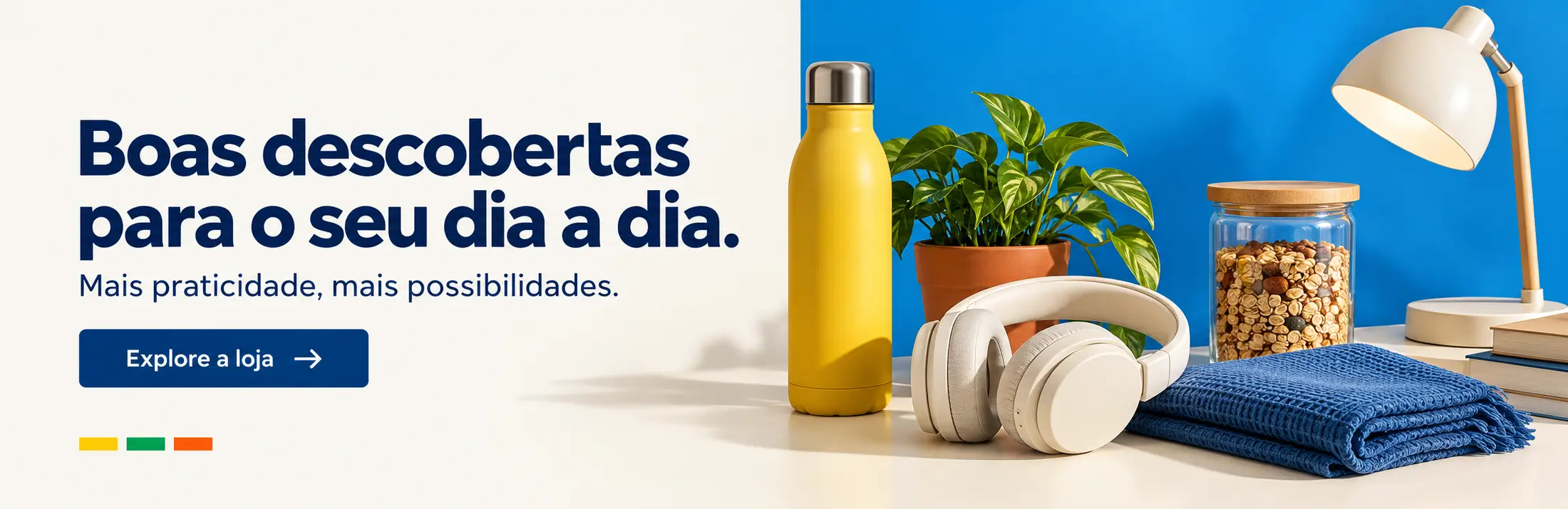 Boas descobertas para o seu dia a dia. Mais praticidade, mais possibilidades.